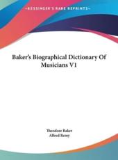Baker's Biographical Dictionary of Musicians V1 - Theodore Baker (author), Alfred Remy (editor)