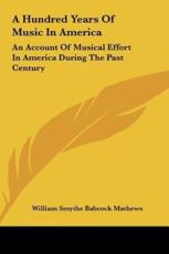 A Hundred Years of Music in America - William Smythe Babcock Mathews (editor)