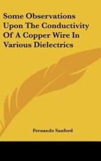 Some Observations Upon the Conductivity of a Copper Wire in Various Dielectrics - Fernando Sanford (author)