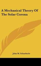 A Mechanical Theory of the Solar Corona - John M Schaeberle (author)