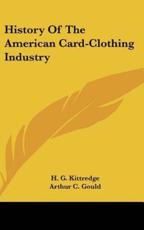 History Of The American Card-Clothing Industry - H G Kittredge (author), Arthur C Gould (author)