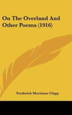 On the Overland and Other Poems (1916) - Frederick Mortimer Clapp (author)