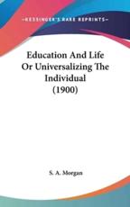 Education and Life or Universalizing the Individual (1900) - S A Morgan (author)