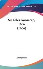 Sir Giles Goosecap, 1606 (1606) - Anonymous
