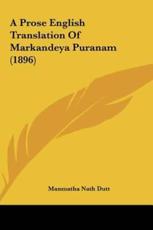 A Prose English Translation of Markandeya Puranam (1896) - Manmatha Nath Dutt (author)