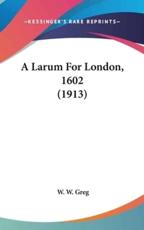 A Larum for London, 1602 (1913) - W W Greg (editor)