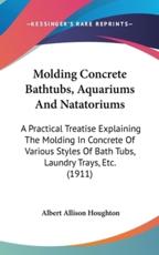 Molding Concrete Bathtubs, Aquariums and Natatoriums - Albert Allison Houghton (author)