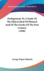 Prolegomena to a Study of the Ethical Ideal of Plutarch and of the Greeks of the First Century (1906) - George Depue Hadzsits (author)