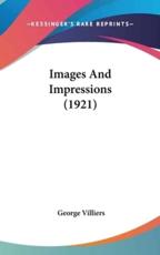 Images and Impressions (1921) - George Villiers (author)