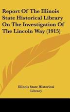 Report of the Illinois State Historical Library on the Investigation of the Lincoln Way (1915) - Illinois State Historical Library (author)