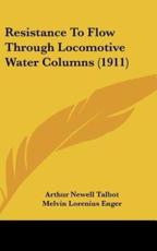 Resistance to Flow Through Locomotive Water Columns (1911) - Arthur Newell Talbot (author), Melvin Lorenius Enger (author)