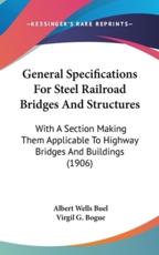 General Specifications for Steel Railroad Bridges and Structures - Albert Wells Buel, Virgil Gay Bogue (editor)