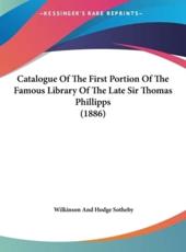 Catalogue of the First Portion of the Famous Library of the Late Sir Thomas Phillipps (1886) - Sotheby Wilkinson & Hodge (author)