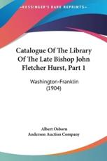 Catalogue of the Library of the Late Bishop John Fletcher Hurst, Part 1 - Albert Osborn (introduction), Anderson Auction Company (other)