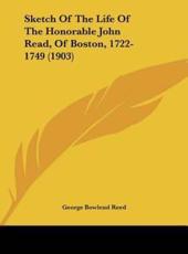 Sketch of the Life of the Honorable John Read, of Boston, 1722- 1749 (1903) - George Bowlend Reed (author)
