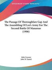 The Passage of Thoroughfare Gap and the Assembling of Lee's Army for the Second Battle of Manassas (1906) - John Cussons, John W Daniel (introduction)