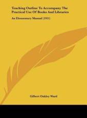 Teaching Outline to Accompany the Practical Use of Books and Libraries - Gilbert Oakley Ward