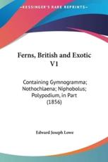 Ferns, British And Exotic V1: Containing Gymnogramma; Nothochlaena; Niphobolus; Polypodium, In Part (1856)