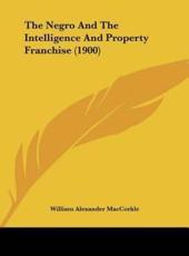 The Negro and the Intelligence and Property Franchise (1900) - William Alexander Maccorkle