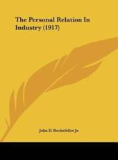 The Personal Relation in Industry (1917) - John D Rockefeller Jr (author)