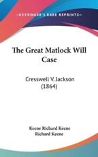 The Great Matlock Will Case - Keene Richard Keene, Richard Keene