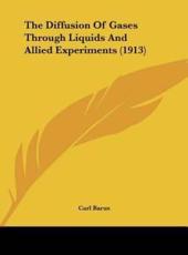 The Diffusion of Gases Through Liquids and Allied Experiments (1913) - Carl Barus (author)
