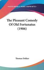 The Pleasant Comedy of Old Fortunatus (1906) - Thomas Dekker (author)