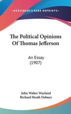 The Political Opinions of Thomas Jefferson - John Walter Wayland, Richard Heath Dabney (introduction)