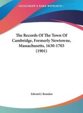 The Records of the Town of Cambridge, Formerly Newtowne, Massachusetts, 1630-1703 (1901) - Edward J Brandon (foreword)