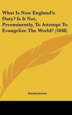 What Is Now England's Duty? Is It Not, Preeminently, to Attempt to Evangelize the World? (1848) - Anonymous
