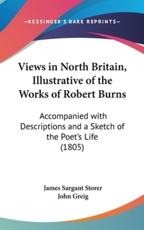 Views in North Britain, Illustrative of the Works of Robert Burns - James Sargant Storer, John Greig
