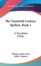 The Twentieth Century Spellers, Book 1 - William Landon Felter (author), Libbie J Eginton (author)
