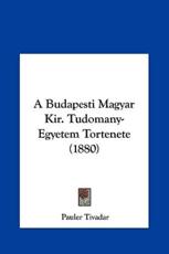 A Budapesti Magyar Kir. Tudomany-Egyetem Tortenete (1880) - Pauler Tivadar (author)