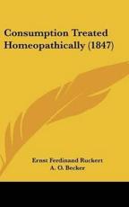 Consumption Treated Homeopathically (1847) - Ernst Ferdinand Ruckert (author), A O Becker (translator)