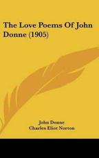 The Love Poems Of John Donne (1905) - John Donne (author), Charles Eliot Norton (editor)