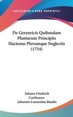 De Gerenricis Quibusdam Plantarum Principiis Hactenus Plerumque Neglectis (1754) - Johann Friedrich Cartheuser, Johannis Laurentius Baudis (editor)