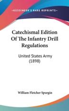 Catechismal Edition of the Infantry Drill Regulations - William Fletcher Spurgin (author)