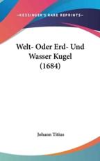 Welt- Oder Erd- Und Wasser Kugel (1684) - Johann Titius (author)