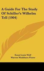 A Guide for the Study of Schiller's Wilhelm Tell (1904) - Ernst Louis Wolf (author), Warren Washburn Florer (author)