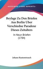 Beylage Zu Den Briefen Aus Berlin Uber Verschiedne Paradoxe Dieses Zeitalters - Johann Rautenstrauch (author)