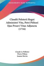 Claudii Peleterii Regni Administri Vita, Petri Pithoei Ejus Proavi Vitae Adjuncta (1716) - Claude Le Pelletier (author), Pierre Pithou (author), Joanne Boivin (editor)