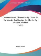 Commentarien Ghemaeckt by Dheer En De Meester Jan Baptiste De Clerck, Op De Leen-Rechten (1699) - Philips Wielant (author)