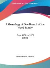 A Genealogy of One Branch of the Wood Family - Thomas Weston Valentine