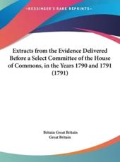 Extracts from the Evidence Delivered Before a Select Committee of the House of Commons, in the Years 1790 and 1791 (1791) - Britain Great Britain, Great Britain