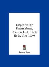 L'Epreuve Par Ressemblance, Comedie En Un Acte Et En Vers (1799) - Etienne Gosse (author)
