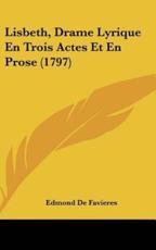 Lisbeth, Drame Lyrique En Trois Actes Et En Prose (1797) - Edmond De Favieres (author)
