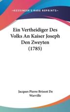 Ein Vertheidiger Des Volks an Kaiser Joseph Den Zweyten (1785) - Jacques Pierre Brissot De Warville (author)