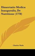Dissertatio Medica Inauguralis, De Nutritione (1778) - Charles Wade (author)
