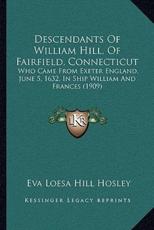 Descendants of William Hill, of Fairfield, Connecticut - Eva Loesa Hill Hosley (author)