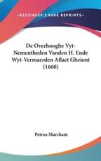 De Overhooghe Vyt-Nementheden Vanden H. Ende Wyt-Vermaerden Aflaet Gheiont (1660) - Petrus Marchant (author)